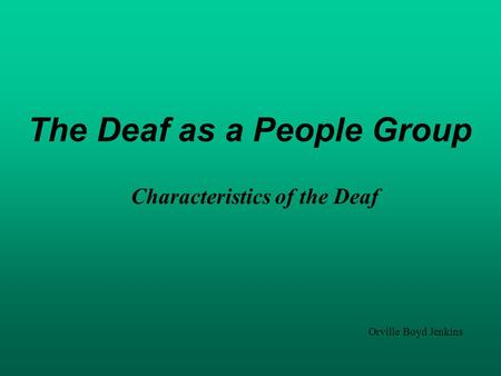 The Deaf as a People Group Orville Boyd Jenkins Characteristics of the Deaf.