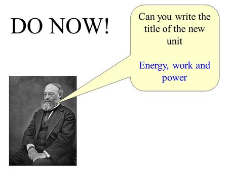 Do now! DO NOW! Can you write the title of the new unit Energy, work and power.