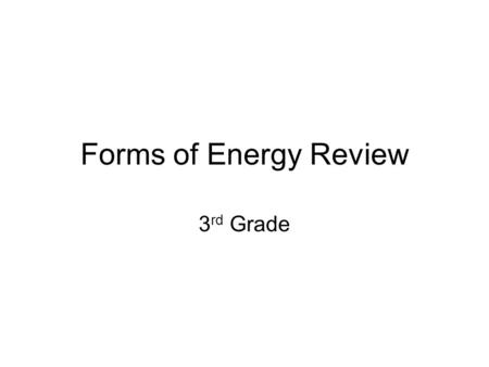 Forms of Energy Review 3rd Grade.