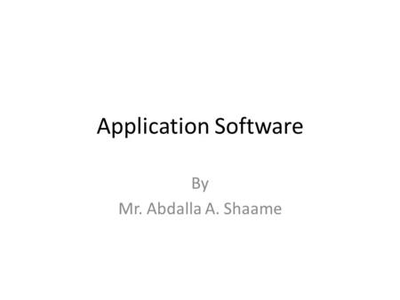 Application Software By Mr. Abdalla A. Shaame. Main Teaching Points  word processor  Spreadsheet  Internet and  Database management systems.
