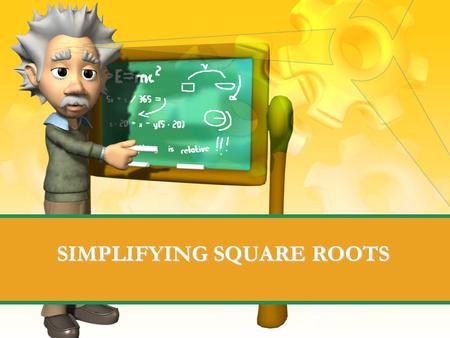 SIMPLIFYING SQUARE ROOTS. Definition of radicals Square roots usually show up in radical signs. “Radical” is another word for root: The square root of.