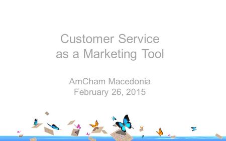 Customer Service as a Marketing Tool AmCham Macedonia February 26, 2015.