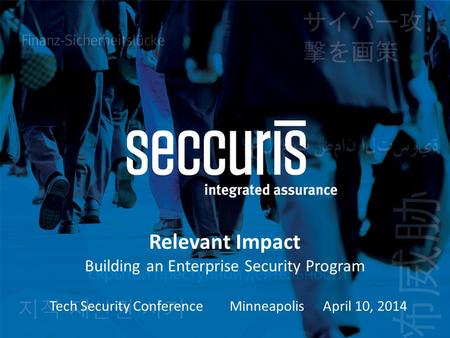 Relevant Impact Building an Enterprise Security Program Tech Security ConferenceMinneapolis April 10, 2014.