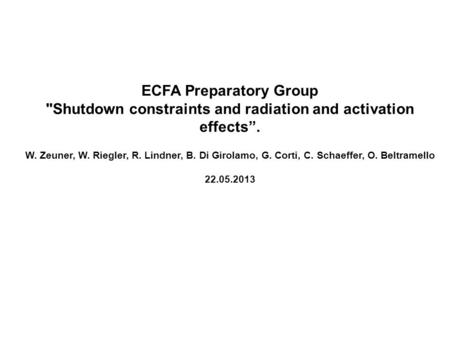 ECFA Preparatory Group Shutdown constraints and radiation and activation effects”. W. Zeuner, W. Riegler, R. Lindner, B. Di Girolamo, G. Corti, C. Schaeffer,