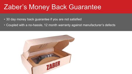 30 day money back guarantee if you are not satisfied Coupled with a no-hassle, 12 month warranty against manufacturer’s defects Zaber’s Money Back Guarantee.