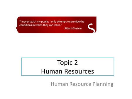 Topic 2 Human Resources Human Resource Planning. Learning Objectives Analyse the workforce planning process Evaluate strategies for developing future.