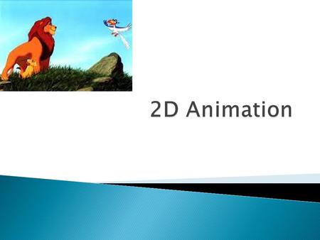  Define the term 2D animation.  Explain the techniques and development of 2D animation.  Compare the affect, pros and cons of these different styles.