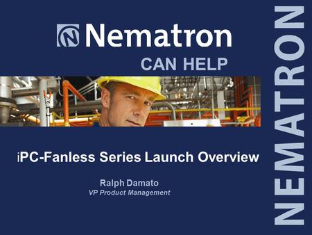 CAN HELP i PC-Fanless Series Launch Overview Ralph Damato VP Product Management.