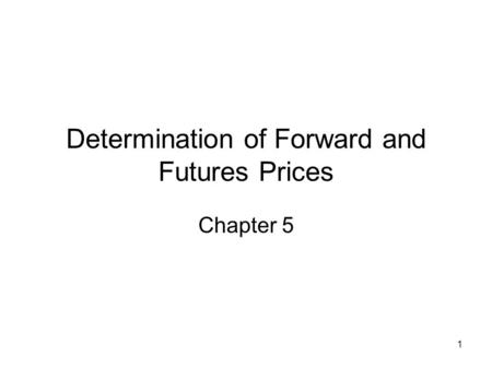 1 Determination of Forward and Futures Prices Chapter 5.