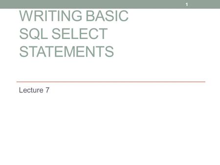 WRITING BASIC SQL SELECT STATEMENTS Lecture 7 1. Outlines  SQL SELECT statement  Capabilities of SELECT statements  Basic SELECT statement  Selecting.
