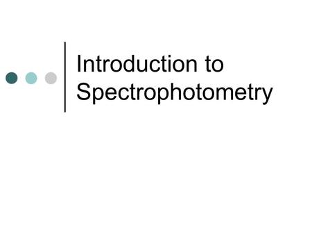 Introduction to Spectrophotometry. Why Spectrophotometry? Imagine you are to make a 1μM solution of a specific protein that you believe could have anti-carcinogenic.