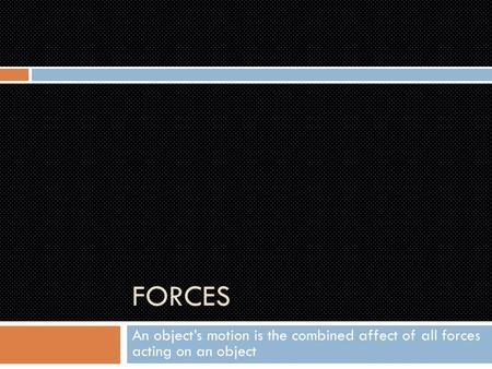 FORCES An object’s motion is the combined affect of all forces acting on an object.
