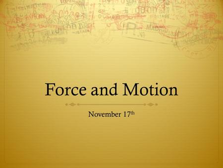 Force and Motion November 17 th. Goal  I will explain the relationship that exists among mass, force and distance traveled.