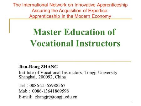 1 Master Education of Vocational Instructors Jian-Rong ZHANG Institute of Vocational Instructors, Tongji University Shanghai, 200092, China Tel ： 0086-21-65988567.