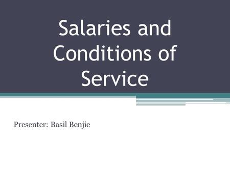 Salaries and Conditions of Service Presenter: Basil Benjie.