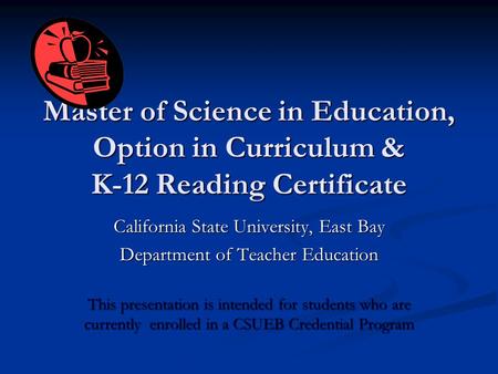 Master of Science in Education, Option in Curriculum & K-12 Reading Certificate California State University, East Bay Department of Teacher Education This.