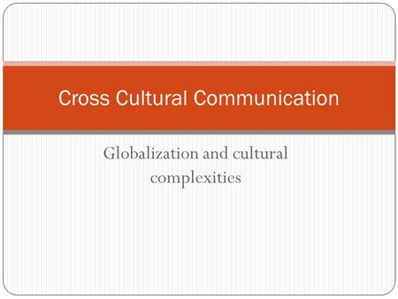 Globalization and cultural complexities Cross Cultural Communication.