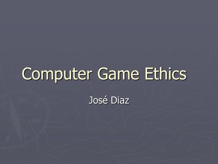 Computer Game Ethics José Diaz.
