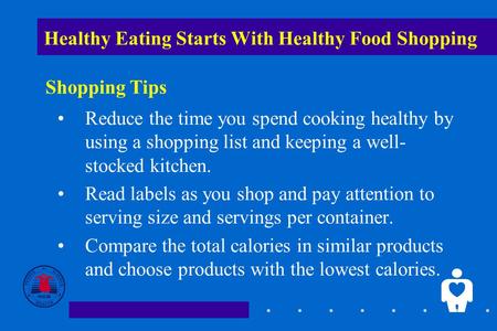 1 Healthy Eating Starts With Healthy Food Shopping Reduce the time you spend cooking healthy by using a shopping list and keeping a well- stocked kitchen.