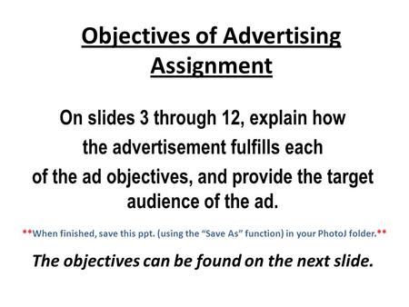 Objectives of Advertising Assignment On slides 3 through 12, explain how the advertisement fulfills each of the ad objectives, and provide the target audience.