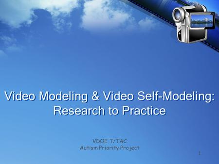 Video Modeling & Video Self-Modeling: Research to Practice 1 VDOE T/TAC Autism Priority Project.