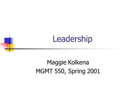Leadership Maggie Kolkena MGMT 550, Spring 2001. Agenda Why Does it Matter? Exemplars of Leadership Management vs. Leadership Overview of Key Concepts.