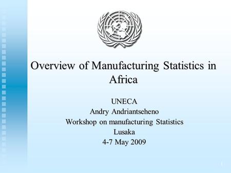 1 Overview of Manufacturing Statistics in Africa UNECA Andry Andriantseheno Workshop on manufacturing Statistics Lusaka 4-7 May 2009.