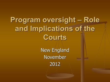 Program oversight – Role and Implications of the Courts New England November2012.