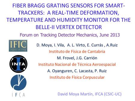 FIBER BRAGG GRATING SENSORS FOR SMART- TRACKERS: A REAL-TIME DEFORMATION, TEMPERATURE AND HUMIDITY MONITOR FOR THE BELLE-II VERTEX DETECTOR David Moya.