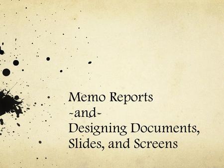 Memo Reports -and- Designing Documents, Slides, and Screens.