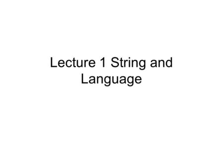 Lecture 1 String and Language. String string is a finite sequence of symbols. For example, string ( s, t, r, i, n, g) CS4384 ( C, S, 4, 3, 8) 101001 (1,