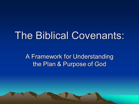 The Biblical Covenants: A Framework for Understanding the Plan & Purpose of God.