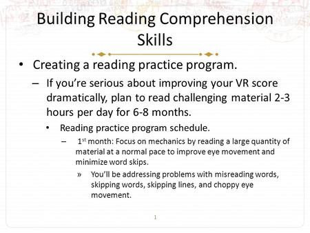 1 Building Reading Comprehension Skills Creating a reading practice program. – If you’re serious about improving your VR score dramatically, plan to read.