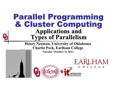 Parallel Programming & Cluster Computing Applications and Types of Parallelism Henry Neeman, University of Oklahoma Charlie Peck, Earlham College Tuesday.
