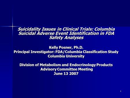 1 Suicidality Issues in Clinical Trials: Columbia Suicidal Adverse Event Identification in FDA Safety Analyses Kelly Posner, Ph.D. Principal Investigator: