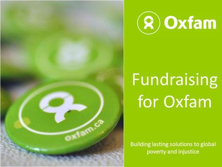 Fundraising for Oxfam Building lasting solutions to global poverty and injustice.