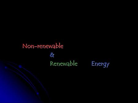 Non-renewable& Renewable Energy. Non-Renewable Energy Sources Petroleum Natural Gas Coal Nuclear.