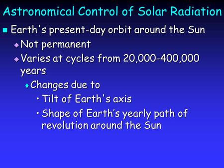 Astronomical Control of Solar Radiation Earth's present-day orbit around the Sun Earth's present-day orbit around the Sun  Not permanent  Varies at cycles.