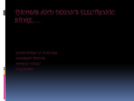 THOMAS AND DIXON’S ELECTRONIC STORE…… COMPUTATION IN BUSINESS LAKORSHA THOMAS ADDISON DIXON AUG.14,2009.