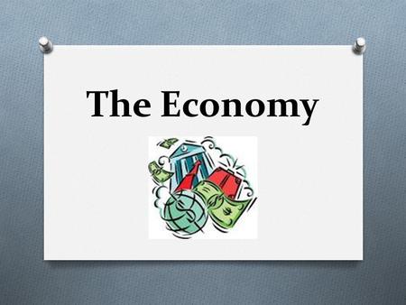 The Economy. Economy O a system of producing and distributing goods and services.