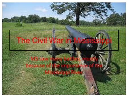 The Civil War in Mississippi MS saw many battles, mostly because of the importance of the Mississippi River.