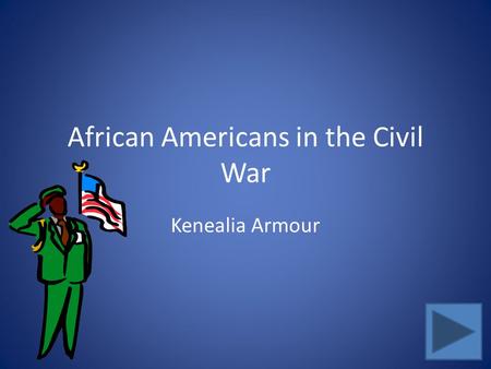 African Americans in the Civil War Kenealia Armour.