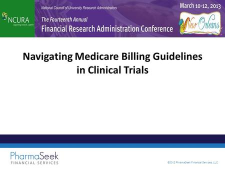 ©2012 PhramaSeek Financial Services, LLC Navigating Medicare Billing Guidelines in Clinical Trials.