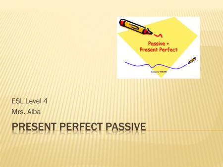 ESL Level 4 Mrs. Alba.  RULE: The passive voice is used when the doer of the action is unknown or when the doer is unimportant.  EXAMPLES:  The report.