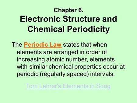 Chapter 6. Electronic Structure and Chemical Periodicity The Periodic Law states that when elements are arranged in order of increasing atomic number,