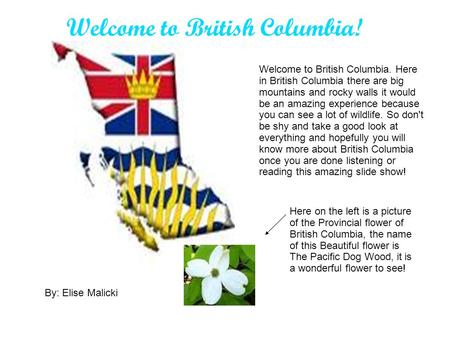 Welcome to British Columbia! Welcome to British Columbia. Here in British Columbia there are big mountains and rocky walls it would be an amazing experience.