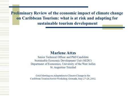 Marlene Attzs Senior Technical Officer and PhD Candidate Sustainable Economic Development Unit (SEDU) Department of Economics, University of the West Indies.