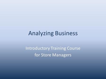 Analyzing Business Introductory Training Course for Store Managers.