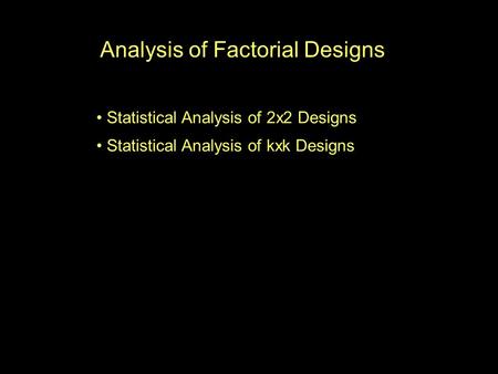 Analysis of Factorial Designs Statistical Analysis of 2x2 Designs Statistical Analysis of kxk Designs.