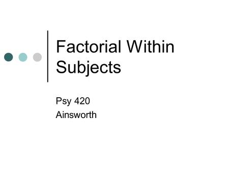 Factorial Within Subjects Psy 420 Ainsworth. Factorial WS Designs Analysis Factorial – deviation and computational Power, relative efficiency and sample.